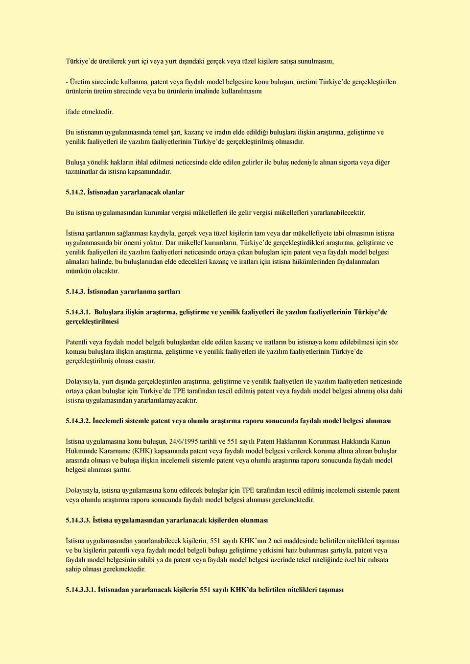 Bu istisnanın uygulanmasında temel şart, kazanç ve iradın elde edildiği buluşlara ilişkin araştırma, geliştirme ve yenilik faaliyetleri ile yazılım faaliyetlerinin Türkiye de gerçekleştirilmiş