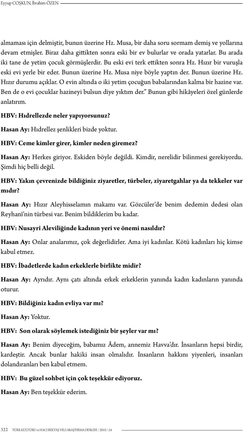 O evin altında o iki yetim çocuğun babalarından kalma bir hazine var. Ben de o evi çocuklar hazineyi bulsun diye yıktım der. Bunun gibi hikâyeleri özel günlerde anlatırım.