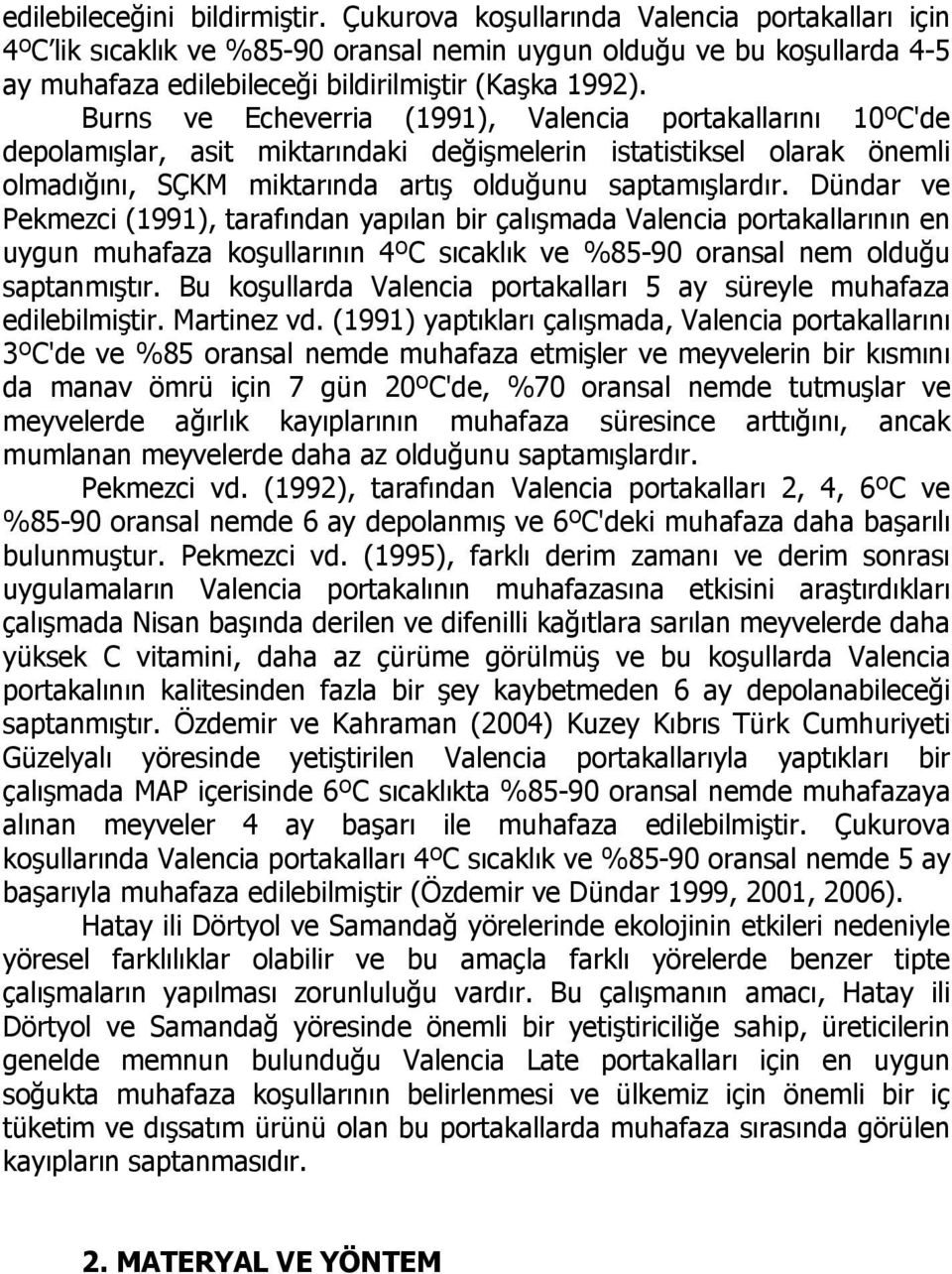 Burns ve Echeverria (1991), Valencia portakallarını 10ºC'de depolamışlar, asit miktarındaki değişmelerin istatistiksel olarak önemli olmadığını, SÇKM miktarında artış olduğunu saptamışlardır.