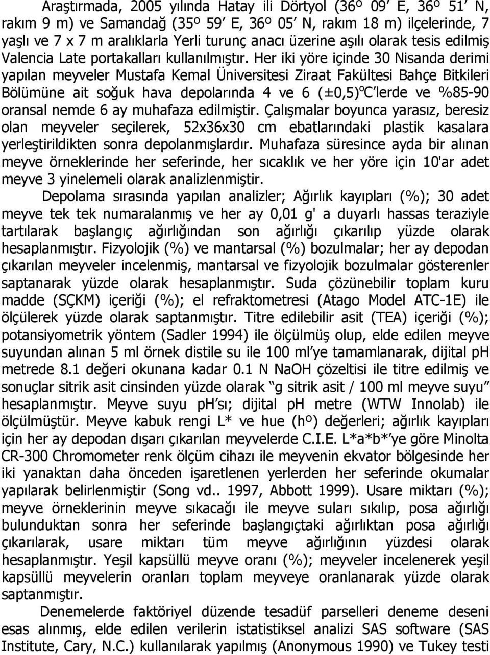 Her iki yöre içinde 30 Nisanda derimi yapılan meyveler Mustafa Kemal Üniversitesi Ziraat Fakültesi Bahçe Bitkileri Bölümüne ait soğuk hava depolarında 4 ve 6 (±0,5) o C lerde ve %85-90 oransal nemde