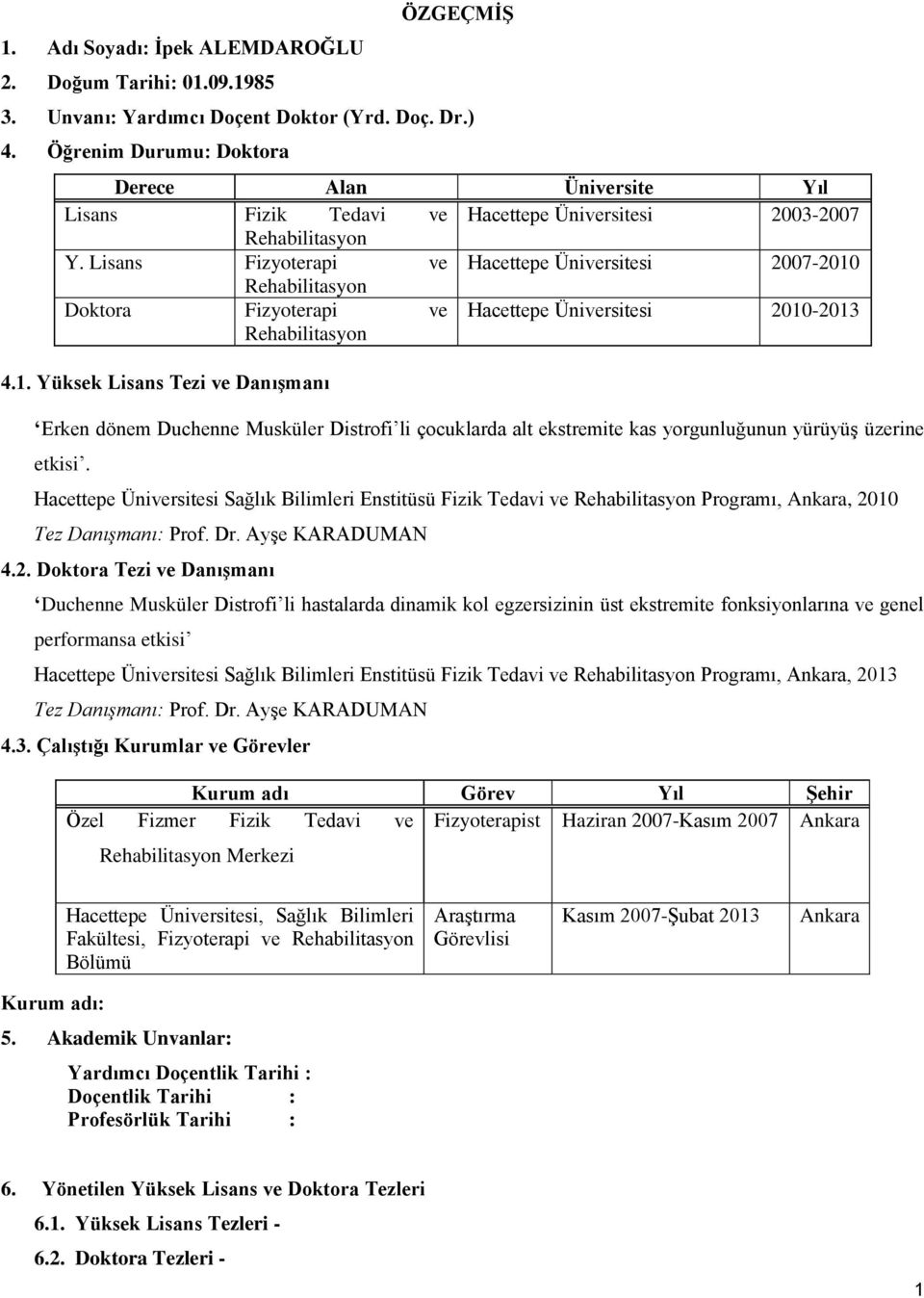 Lisans Fizyoterapi ve Hacettepe Üniversitesi 2007-2010 Rehabilitasyon Doktora Fizyoterapi ve Hacettepe Üniversitesi 2010-2013 Rehabilitasyon 4.1. Yüksek Lisans Tezi ve Danışmanı Erken dönem Duchenne Musküler Distrofi li çocuklarda alt ekstremite kas yorgunluğunun yürüyüş üzerine etkisi.