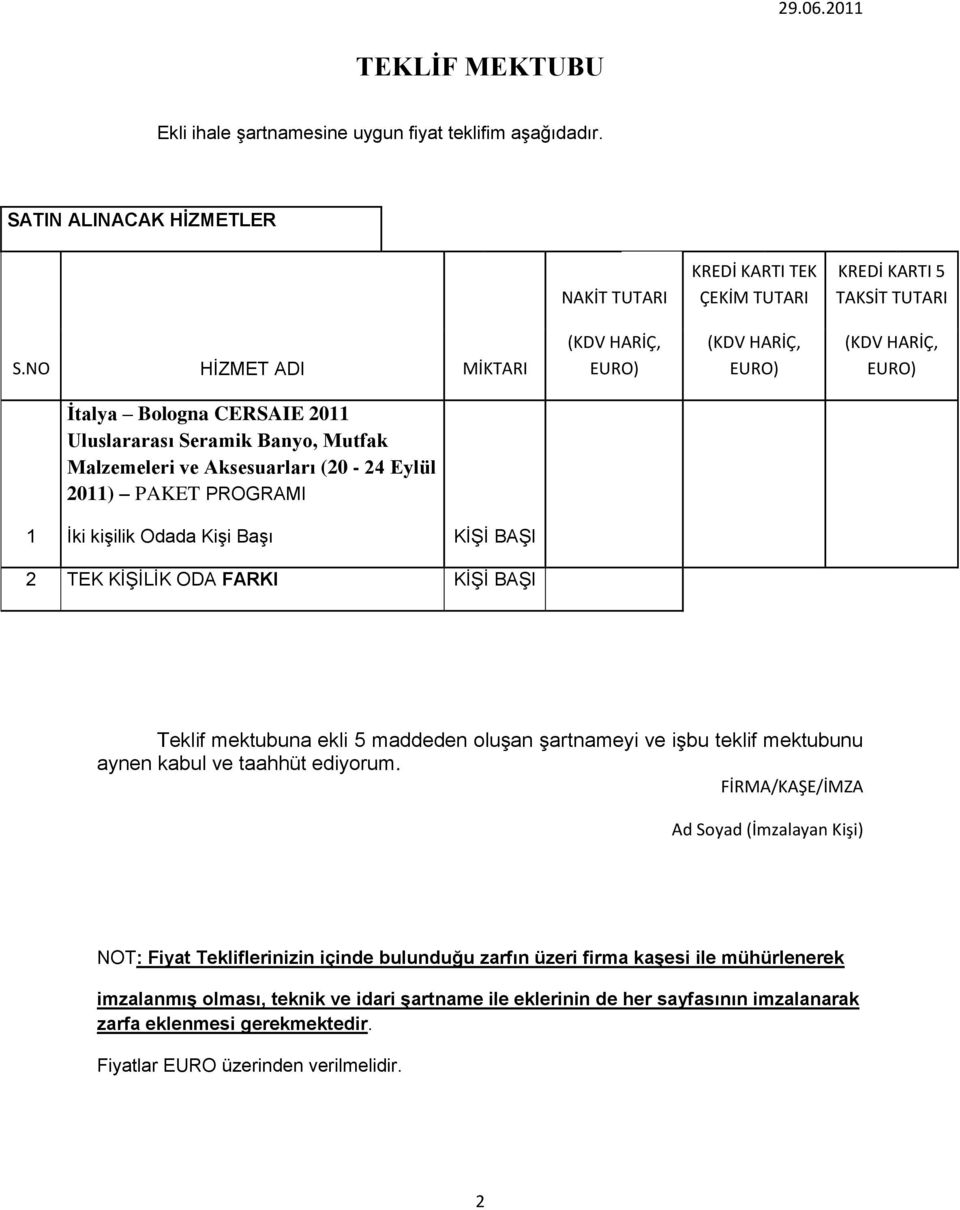 PROGRAMI 1 Ġki kiģilik Odada KiĢi BaĢı KĠġĠ BAġI 2 TEK KĠġĠLĠK ODA FARKI KĠġĠ BAġI Teklif mektubuna ekli 5 maddeden oluģan Ģartnameyi ve iģbu teklif mektubunu aynen kabul ve taahhüt ediyorum.