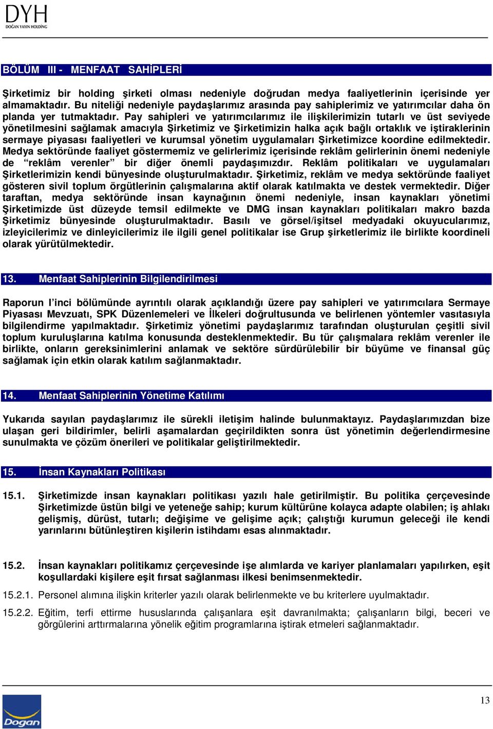 Pay sahipleri ve yatırımcılarımız ile ilişkilerimizin tutarlı ve üst seviyede yönetilmesini sağlamak amacıyla Şirketimiz ve Şirketimizin halka açık bağlı ortaklık ve iştiraklerinin sermaye piyasası