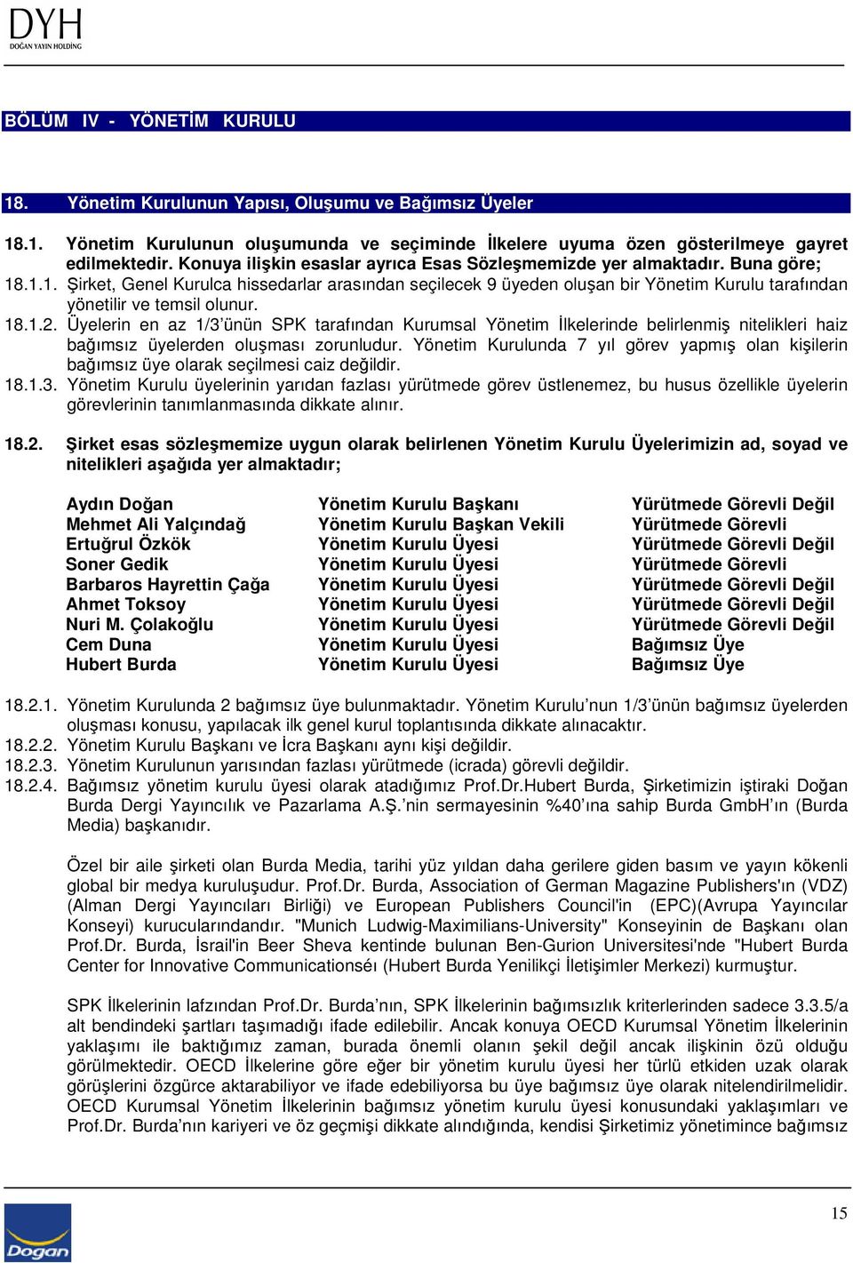 .1.1. Şirket, Genel Kurulca hissedarlar arasından seçilecek 9 üyeden oluşan bir Yönetim Kurulu tarafından yönetilir ve temsil olunur. 18.1.2.