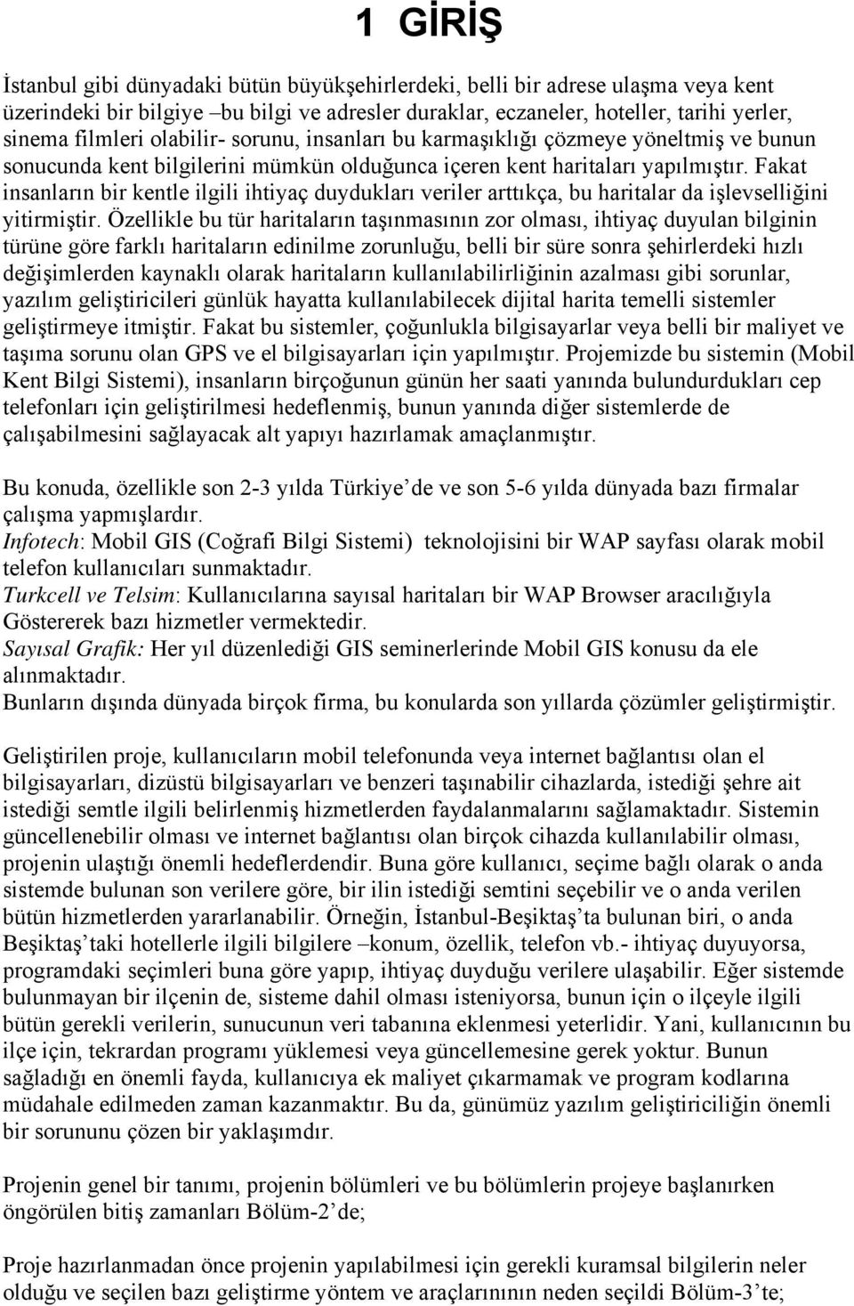 Fakat insanların bir kentle ilgili ihtiyaç duydukları veriler arttıkça, bu haritalar da işlevselliğini yitirmiştir.