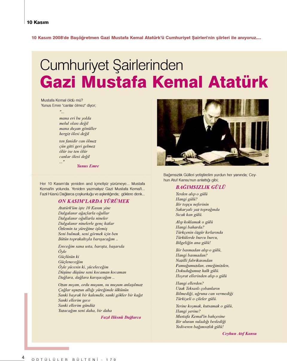 .." Yunus Emre Her 10 Kasým'da yeniden and içmeliyiz yürümeye... Mustafa Kemal'in yolunda. Yeniden yazmalýyýz Gazi Mustafa Kemal'i... Fazýl Hüsnü Daðlarca çoþkunluðu ve aþkýnlýðýnda; göklere denk.