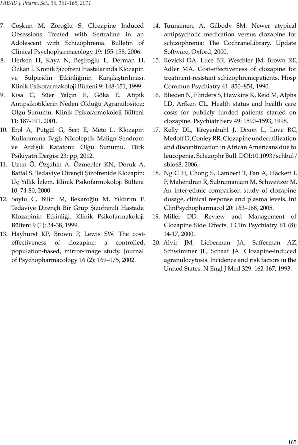 Klinik Psikofarmakoloji Bülteni 9: 148-151, 1999. 9. Kısa C, Süer Yalçın E, Göka E. Atipik Antipsikotiklerin Neden Olduğu Agranülositoz: Olgu Sunumu. Klinik Psikofarmokoloji Bülteni 11: 187-191, 2001.