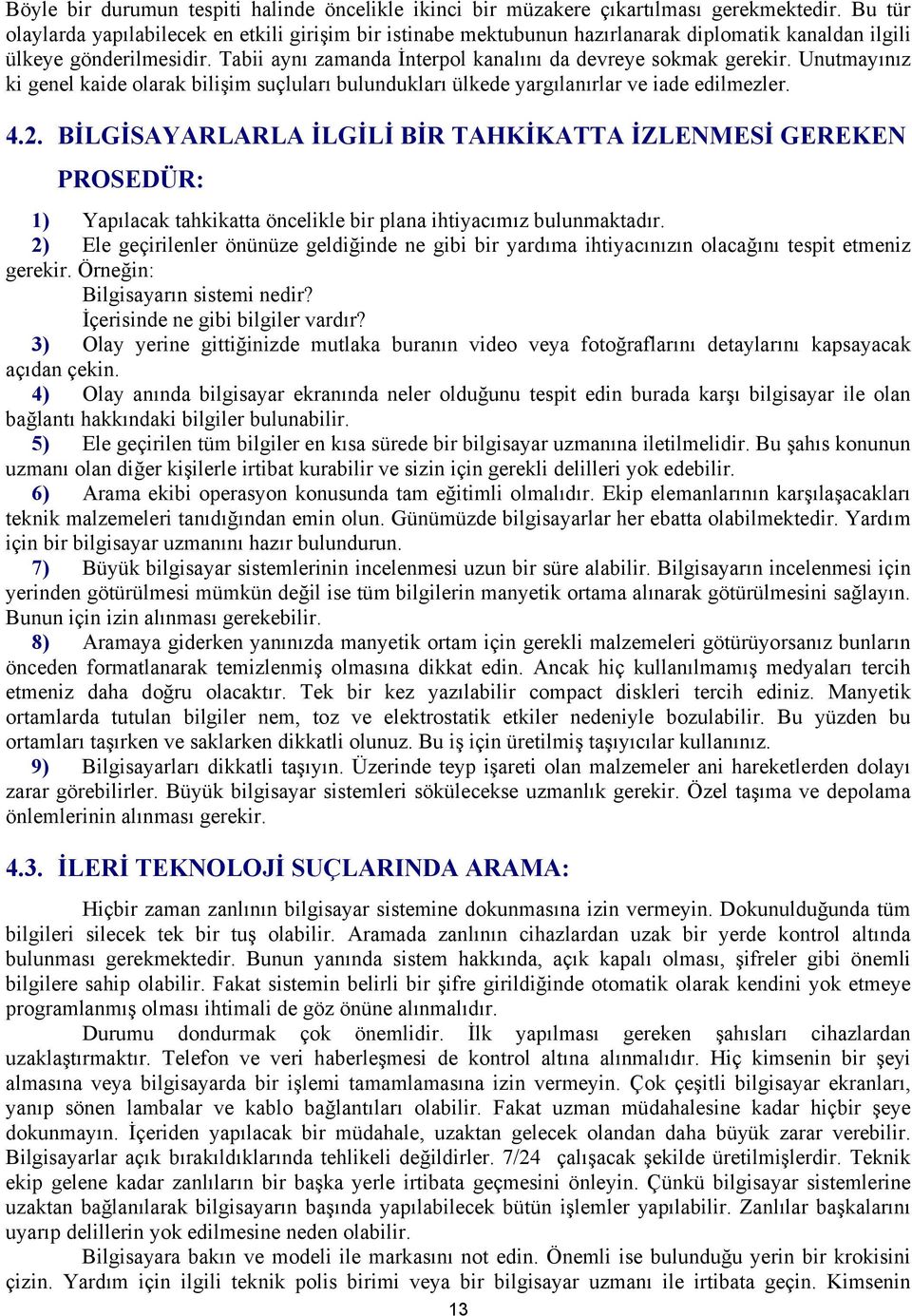 Unutmayınız ki genel kaide olarak bilişim suçluları bulundukları ülkede yargılanırlar ve iade edilmezler. 4.2.