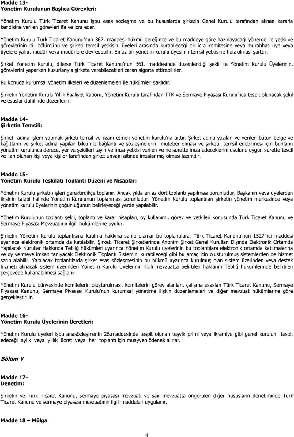 maddesi hükmü gereğince ve bu maddeye göre hazırlayacağı yönerge ile yetki ve görevlerinin bir bölümünü ve şirketi temsil yetkisini üyeleri arasında kurabileceği bir icra komitesine veya murahhas üye