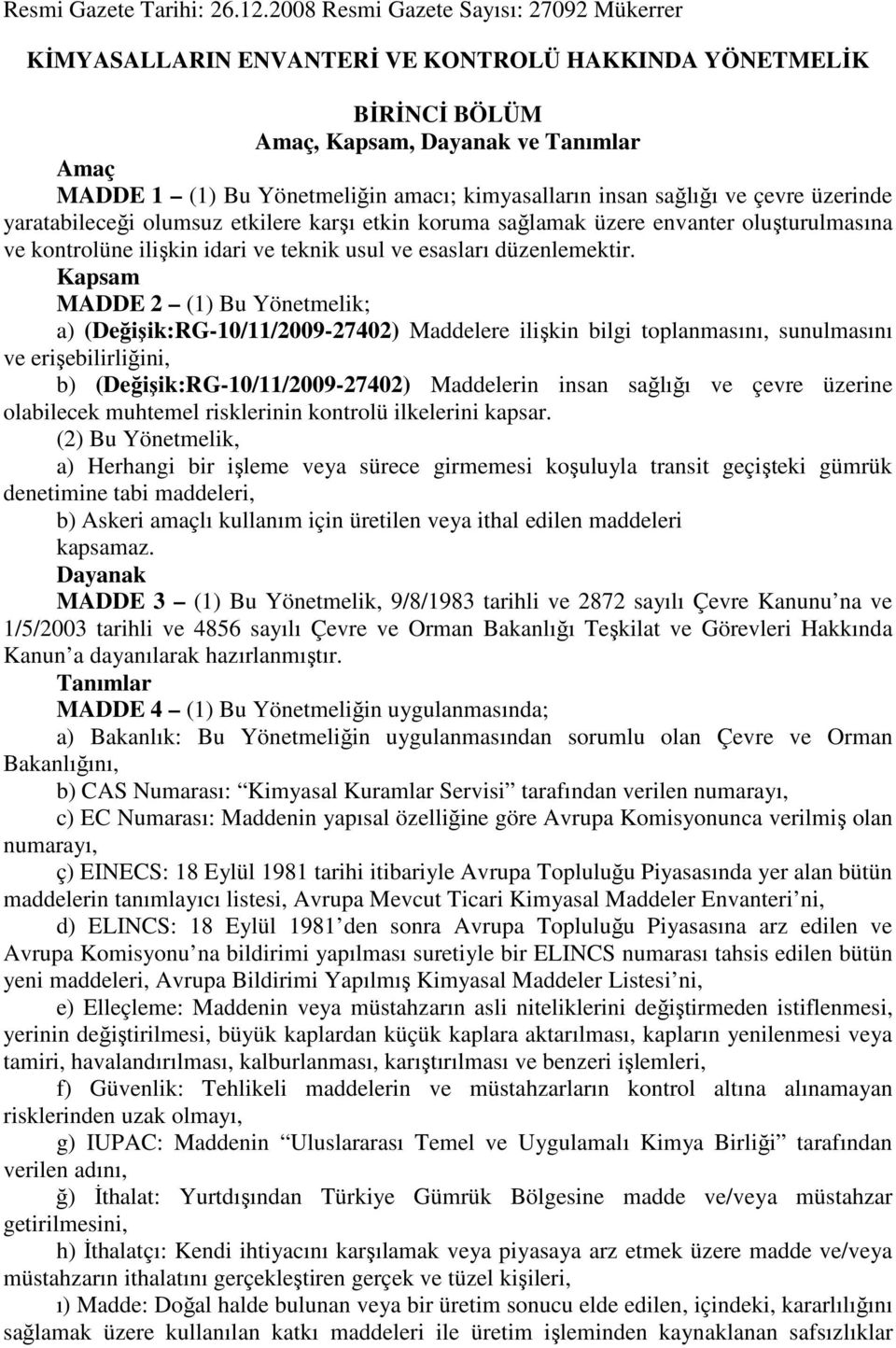 insan sağlığı ve çevre üzerinde yaratabileceği olumsuz etkilere karşı etkin koruma sağlamak üzere envanter oluşturulmasına ve kontrolüne ilişkin idari ve teknik usul ve esasları düzenlemektir.