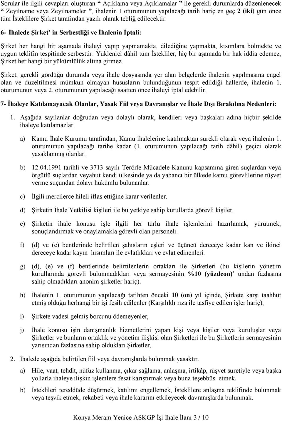 6- İhalede Şirket in Serbestliği ve İhalenin İptali: Şirket her hangi bir aşamada ihaleyi yapıp yapmamakta, dilediğine yapmakta, kısımlara bölmekte ve uygun teklifin tespitinde serbesttir.