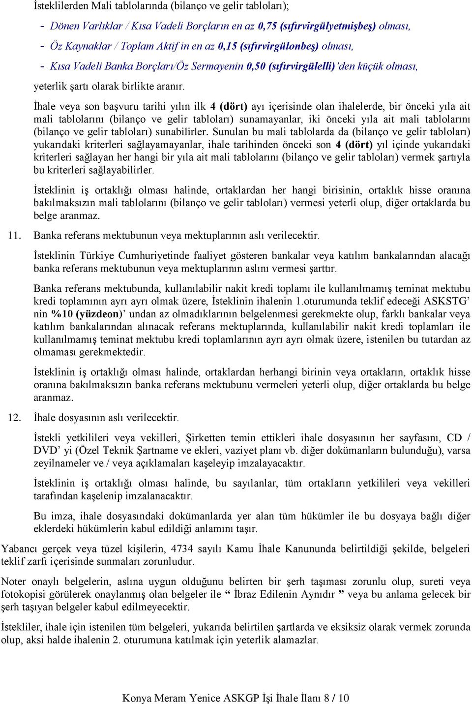 İhale veya son başvuru tarihi yılın ilk 4 (dört) ayı içerisinde olan ihalelerde, bir önceki yıla ait mali tablolarını (bilanço ve gelir tabloları) sunamayanlar, iki önceki yıla ait mali tablolarını