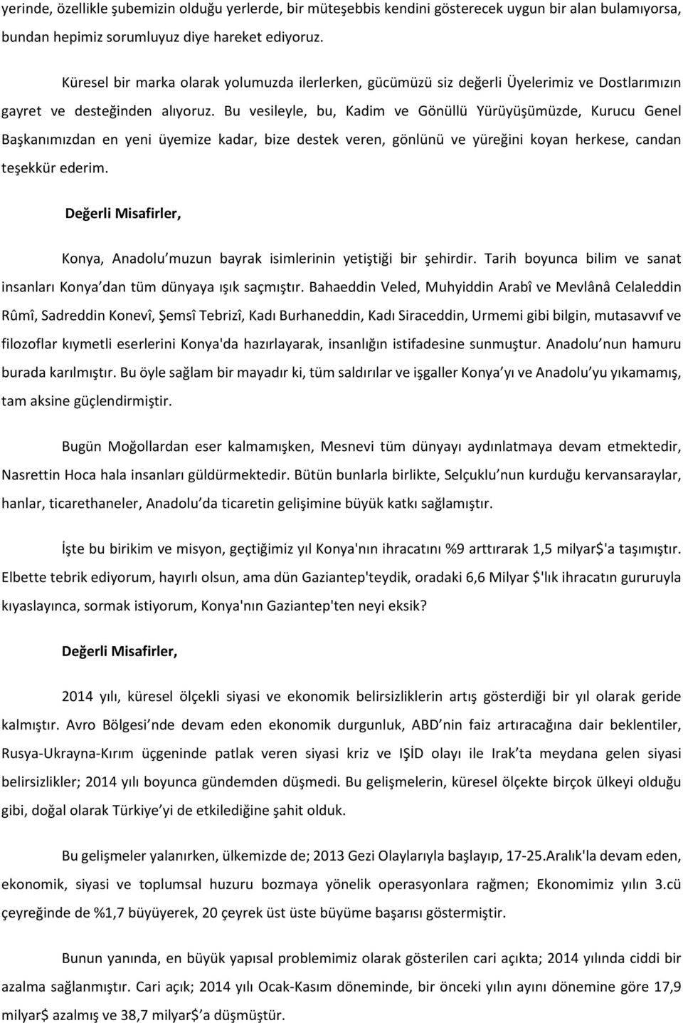 Bu vesileyle, bu, Kadim ve Gönüllü Yürüyüşümüzde, Kurucu Genel Başkanımızdan en yeni üyemize kadar, bize destek veren, gönlünü ve yüreğini koyan herkese, candan teşekkür ederim.