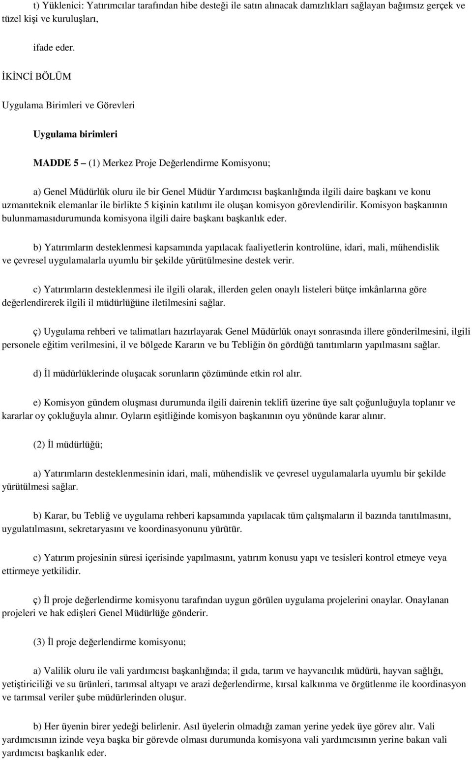 başkanı ve konu uzmanıteknik elemanlar ile birlikte 5 kişinin katılımı ile oluşan komisyon görevlendirilir. Komisyon başkanının bulunmamasıdurumunda komisyona ilgili daire başkanı başkanlık eder.