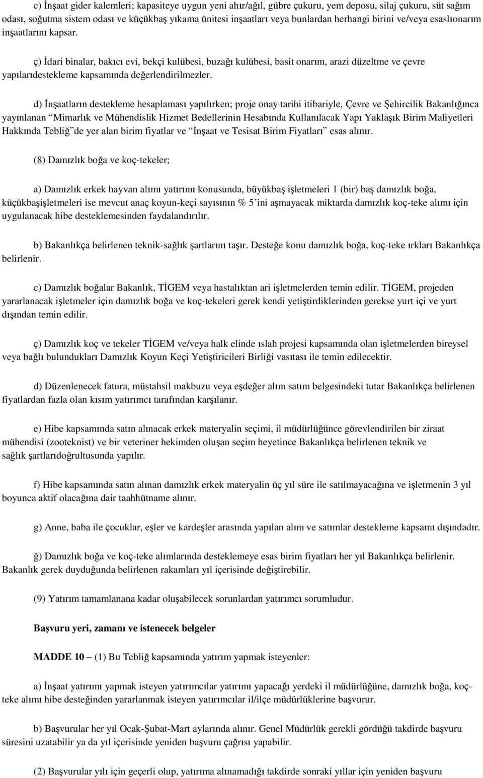 d) İnşaatların destekleme hesaplaması yapılırken; proje onay tarihi itibariyle, Çevre ve Şehircilik Bakanlığınca yayınlanan Mimarlık ve Mühendislik Hizmet Bedellerinin Hesabında Kullanılacak Yapı