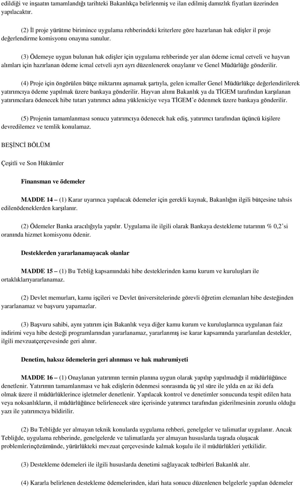 (3) Ödemeye uygun bulunan hak edişler için uygulama rehberinde yer alan ödeme icmal cetveli ve hayvan alımları için hazırlanan ödeme icmal cetveli ayrı ayrı düzenlenerek onaylanır ve Genel Müdürlüğe