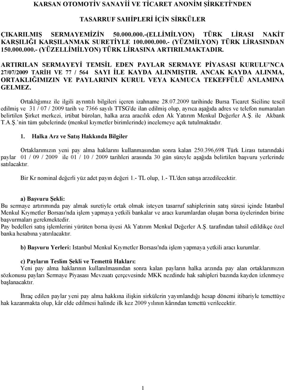 ANCAK KAYDA ALINMA, ORTAKLIĞIMIZIN VE PAYLARININ KURUL VEYA KAMUCA TEKEFFÜLÜ ANLAMINA GELMEZ. Ortaklığımız ile ilgili ayrıntılı bilgileri içeren izahname 28.07.