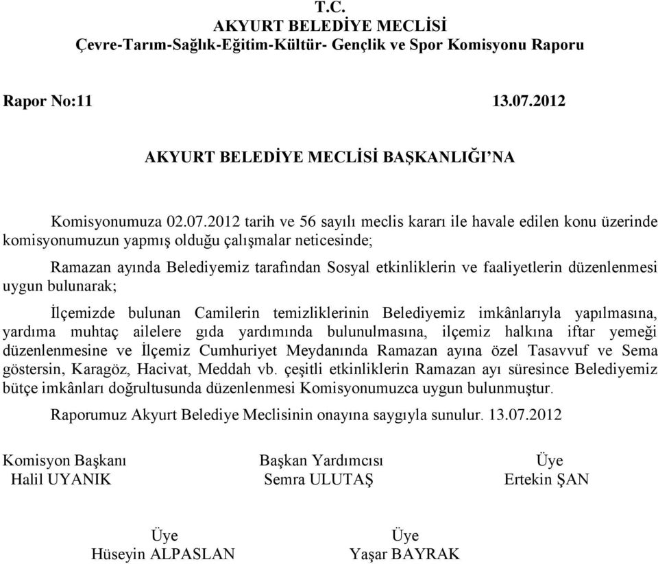 2012 tarih ve 56 sayılı meclis kararı ile havale edilen konu üzerinde komisyonumuzun yapmış olduğu çalışmalar neticesinde; Ramazan ayında Belediyemiz tarafından Sosyal etkinliklerin ve faaliyetlerin