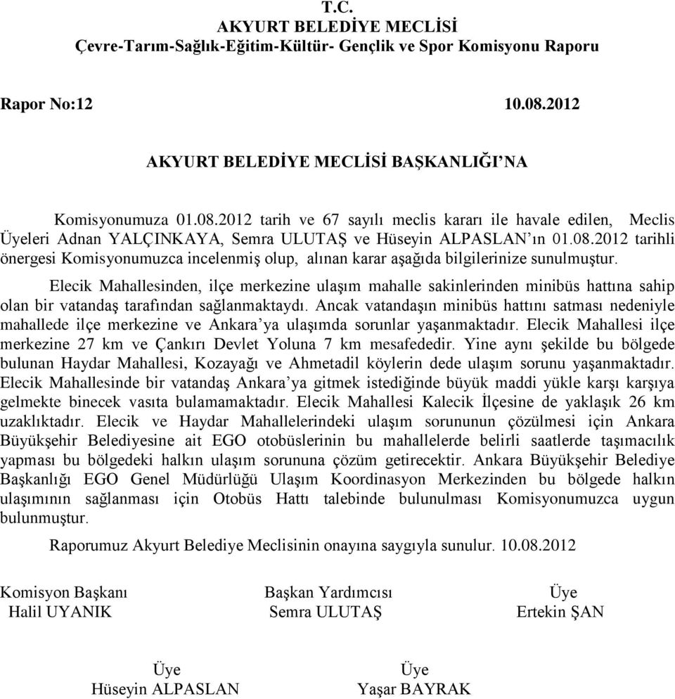 Ancak vatandaşın minibüs hattını satması nedeniyle mahallede ilçe merkezine ve Ankara ya ulaşımda sorunlar yaşanmaktadır.