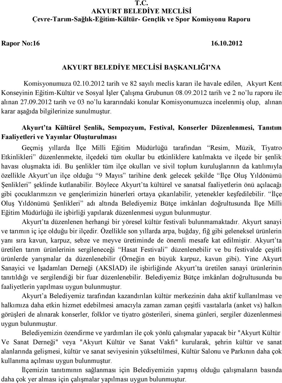 Akyurt ta Kültürel Şenlik, Sempozyum, Festival, Konserler Düzenlenmesi, Tanıtım Faaliyetleri ve Yayınlar Oluşturulması Geçmiş yıllarda İlçe Milli Eğitim Müdürlüğü tarafından Resim, Müzik, Tiyatro