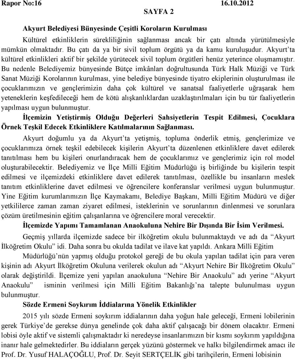 Bu nedenle Belediyemiz bünyesinde Bütçe imkânları doğrultusunda Türk Halk Müziği ve Türk Sanat Müziği Korolarının kurulması, yine belediye bünyesinde tiyatro ekiplerinin oluşturulması ile