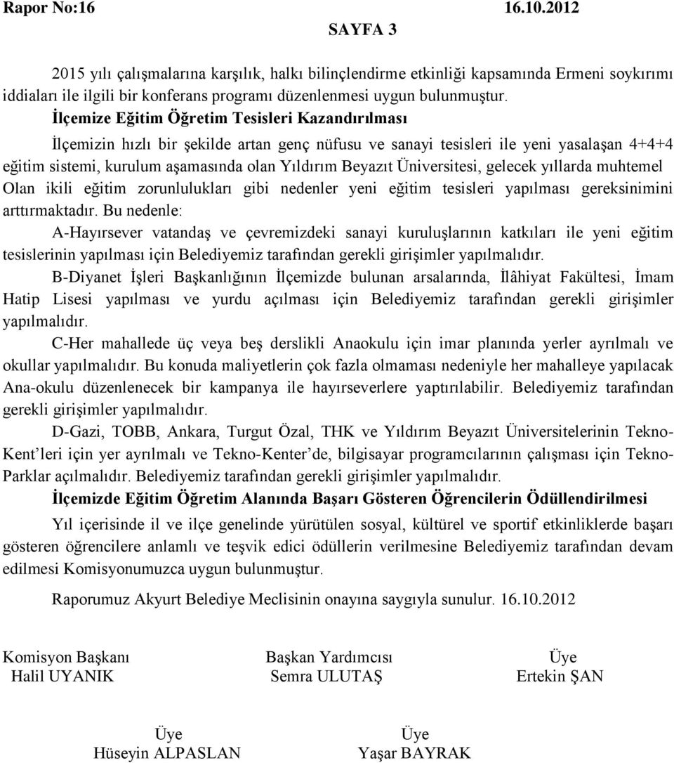 Üniversitesi, gelecek yıllarda muhtemel Olan ikili eğitim zorunlulukları gibi nedenler yeni eğitim tesisleri yapılması gereksinimini arttırmaktadır.