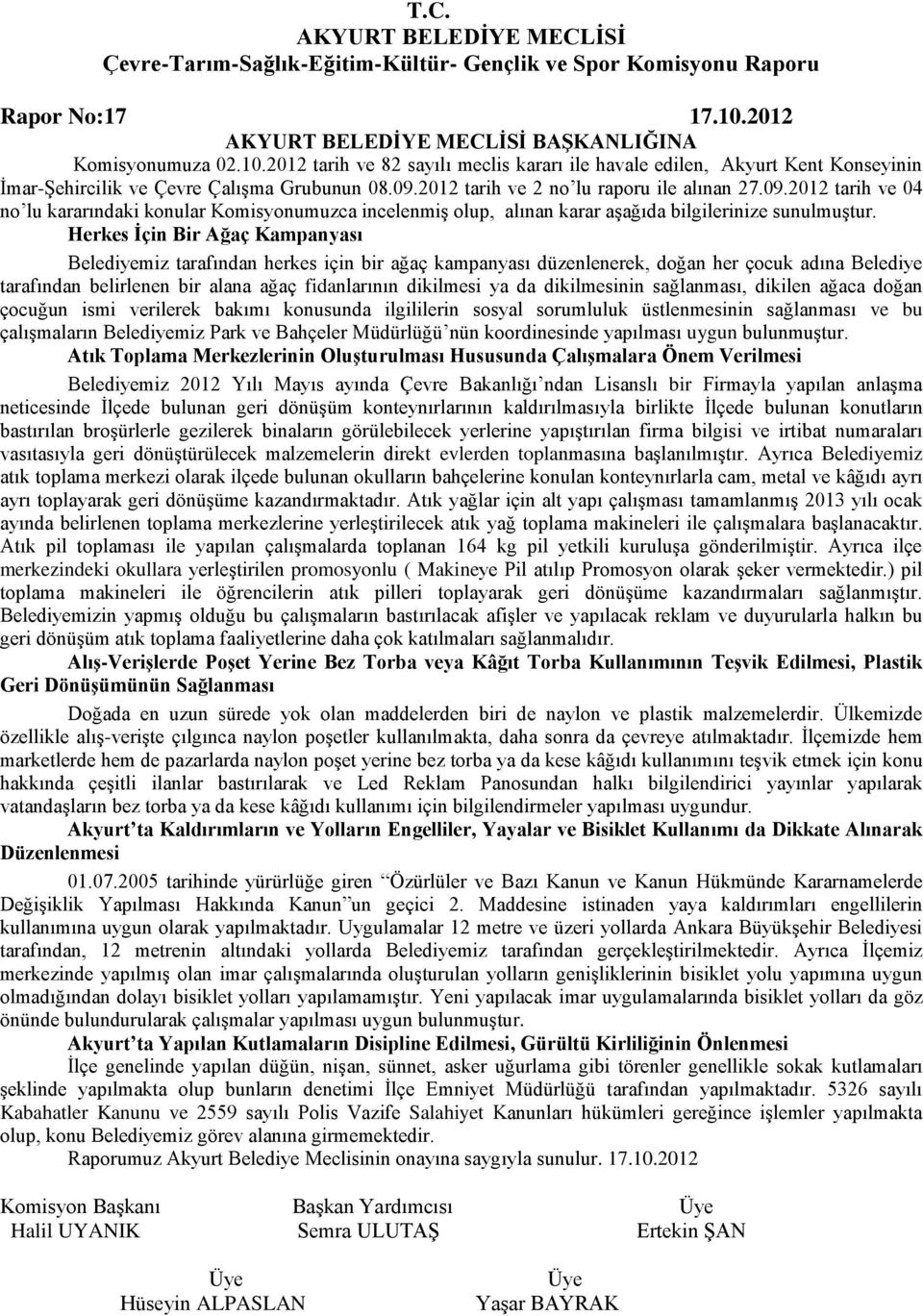 Herkes İçin Bir Ağaç Kampanyası Belediyemiz tarafından herkes için bir ağaç kampanyası düzenlenerek, doğan her çocuk adına Belediye tarafından belirlenen bir alana ağaç fidanlarının dikilmesi ya da