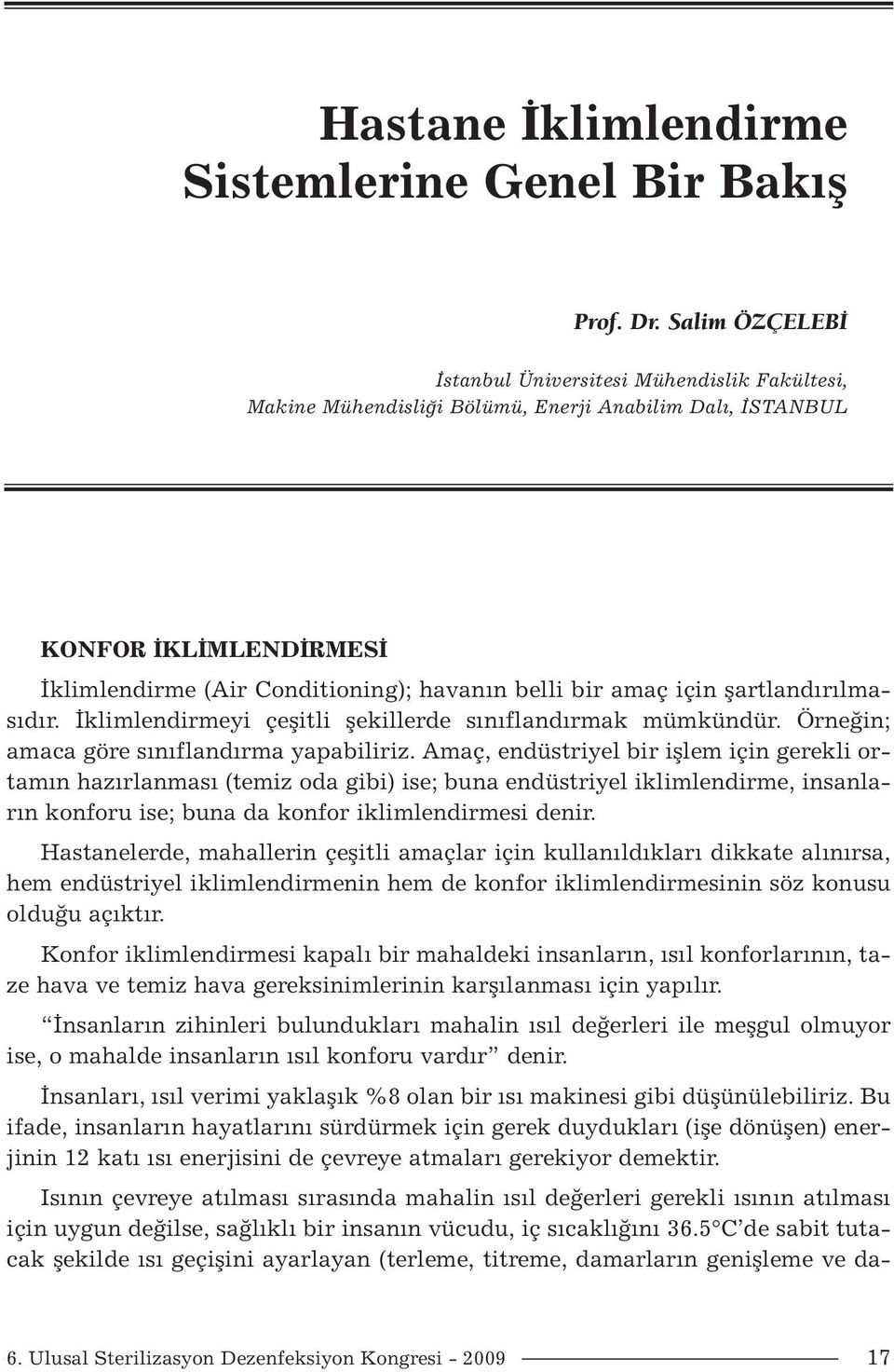 için şartlandırılmasıdır. İklimlendirmeyi çeşitli şekillerde sınıflandırmak mümkündür. Örneğin; amaca göre sınıflandırma yapabiliriz.