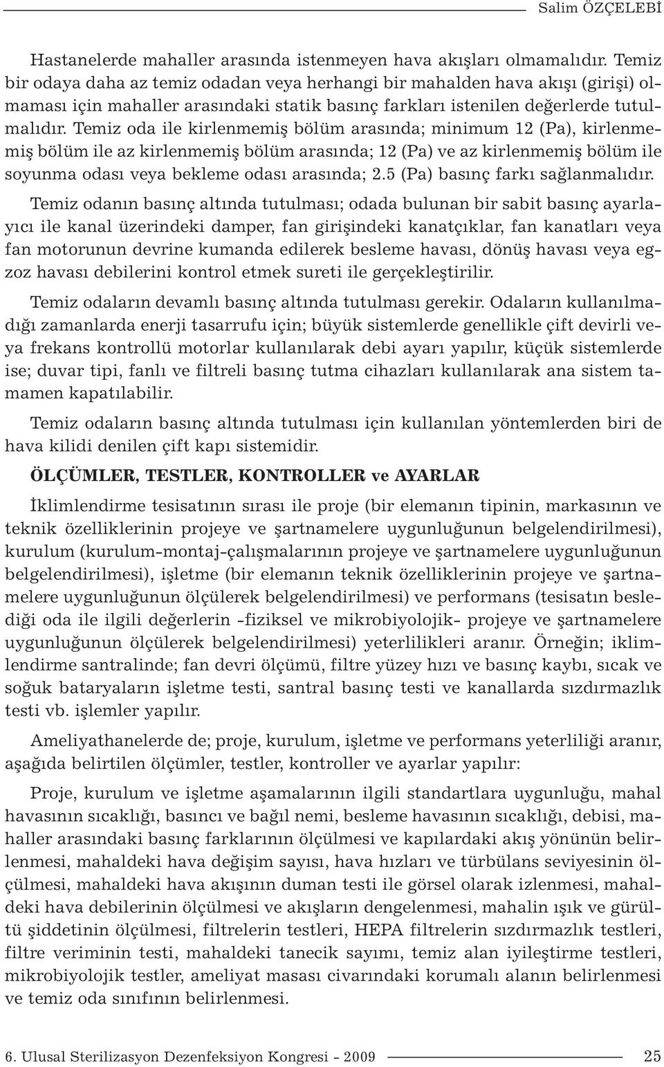 Temiz oda ile kirlenmemiş bölüm arasında; minimum 12 (Pa), kirlenmemiş bölüm ile az kirlenmemiş bölüm arasında; 12 (Pa) ve az kirlenmemiş bölüm ile soyunma odası veya bekleme odası arasında; 2.