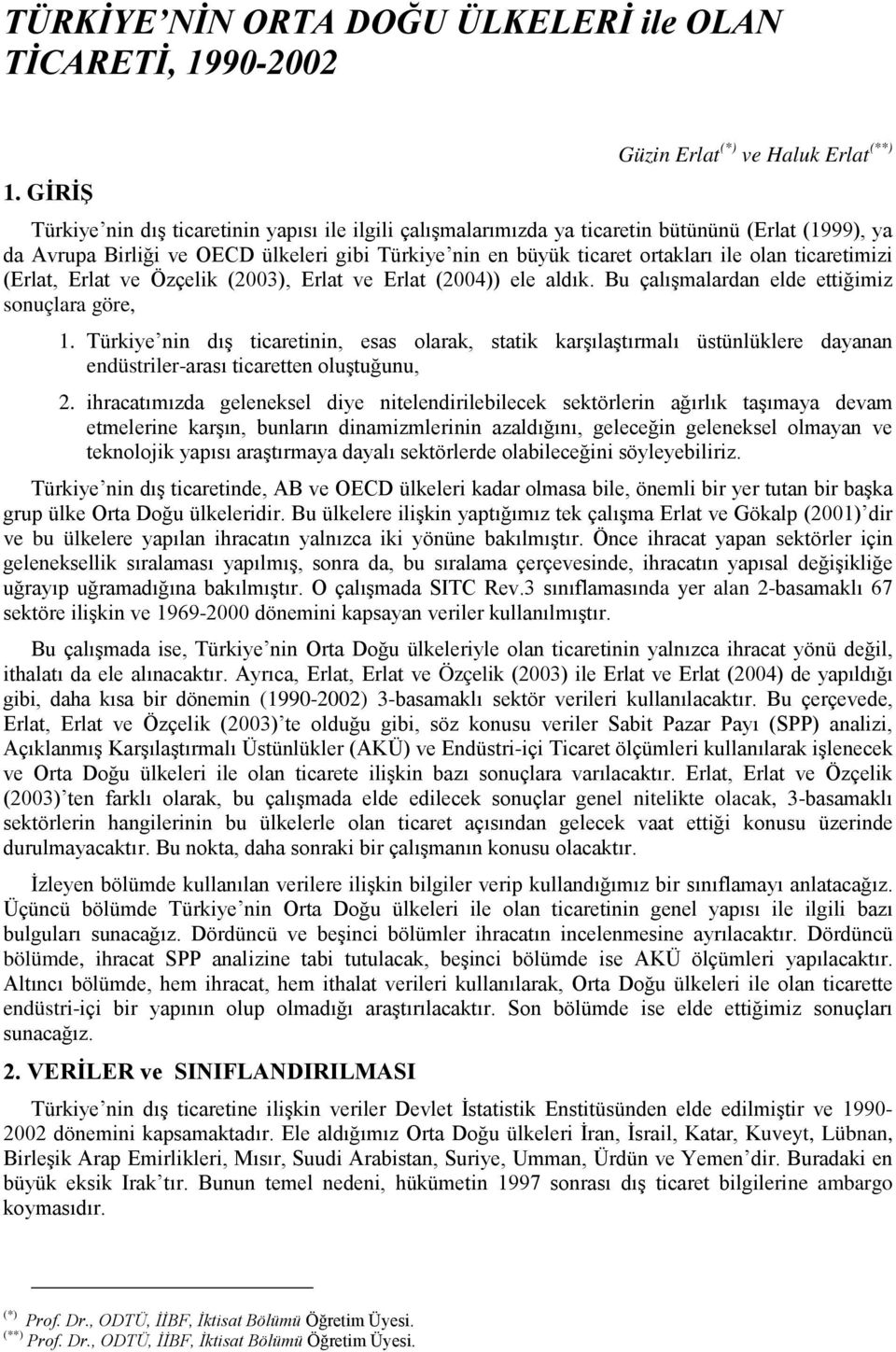 büyük ticaret ortakları ile olan ticaretiizi (Erlat, Erlat ve Özçelik (23), Erlat ve Erlat (24)) ele aldık. Bu çalışalardan elde ettiğiiz sonuçlara göre,.