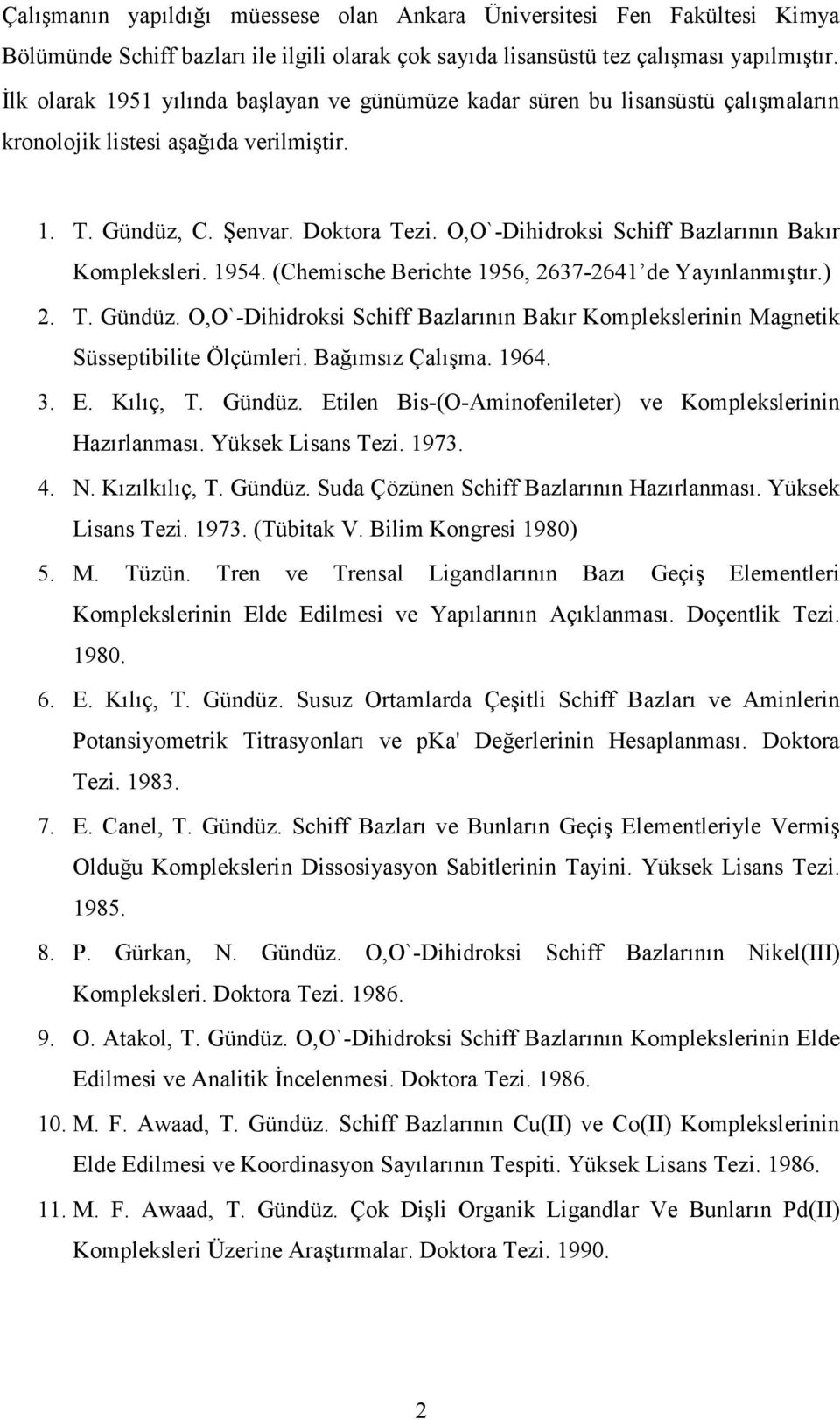 O,O`-Dihidroksi Schiff Bazlarının Bakır Kompleksleri. 1954. (Chemische Berichte 1956, 2637-2641 de Yayınlanmıştır.) 2. T. Gündüz.