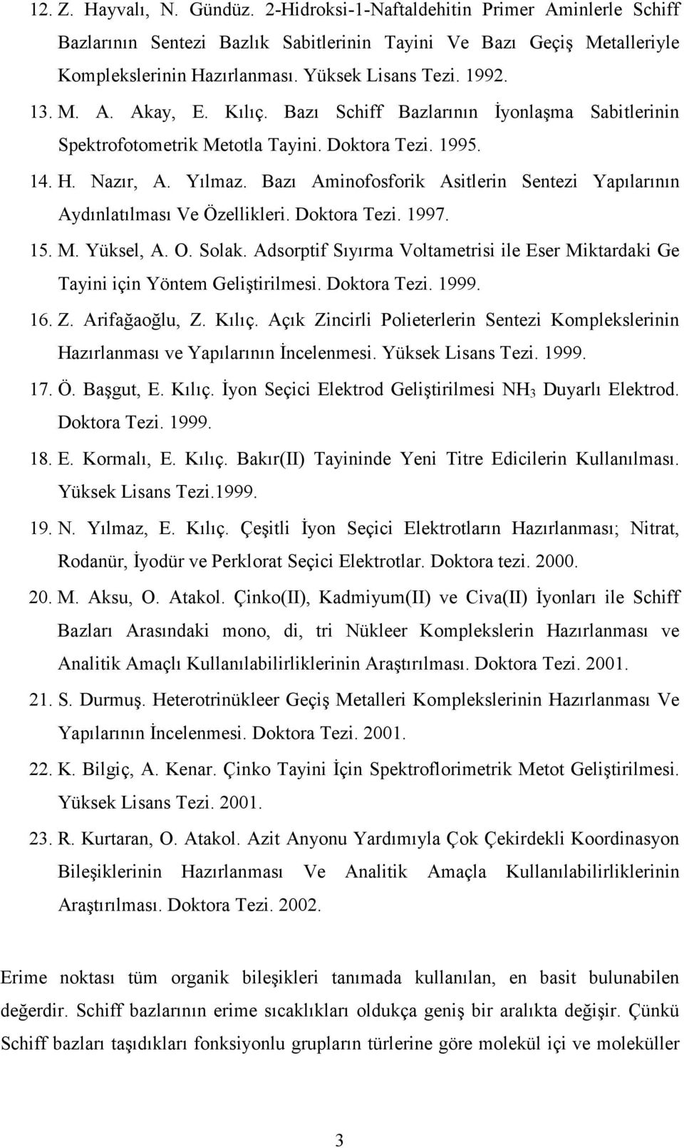 Bazı Aminofosforik Asitlerin Sentezi Yapılarının Aydınlatılması Ve Özellikleri. Doktora Tezi. 1997. 15. M. Yüksel, A. O. Solak.