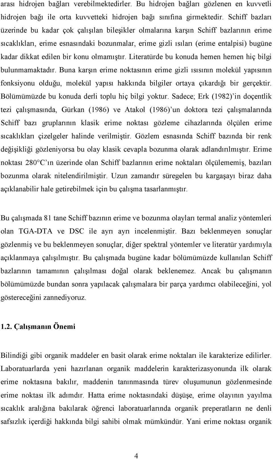 dikkat edilen bir konu olmamıştır. Literatürde bu konuda hemen hemen hiç bilgi bulunmamaktadır.