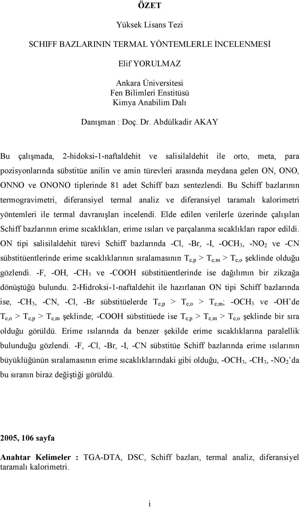 tiplerinde 81 adet Schiff bazı sentezlendi. Bu Schiff bazlarının termogravimetri, diferansiyel termal analiz ve diferansiyel taramalı kalorimetri yöntemleri ile termal davranışları incelendi.