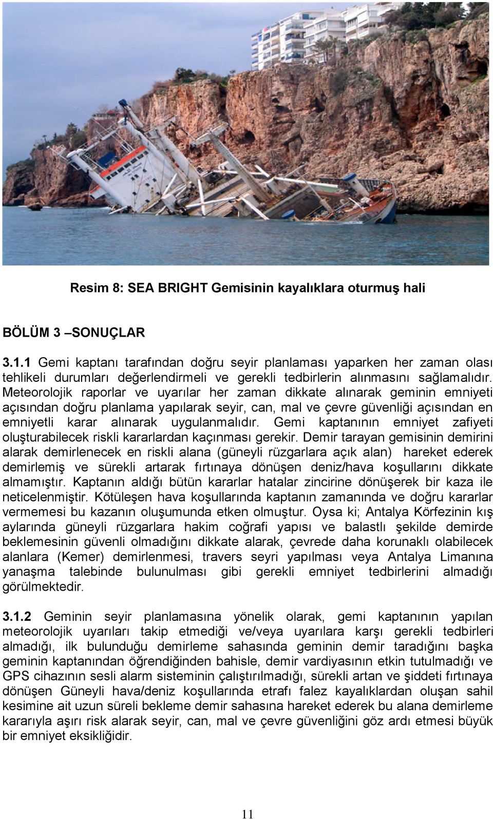 Meteorolojik raporlar ve uyarılar her zaman dikkate alınarak geminin emniyeti açısından doğru planlama yapılarak seyir, can, mal ve çevre güvenliği açısından en emniyetli karar alınarak