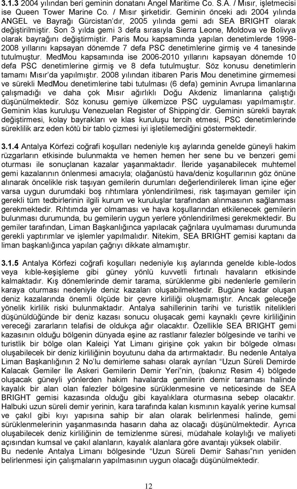 Son 3 yılda gemi 3 defa sırasıyla Sierra Leone, Moldova ve Bolivya olarak bayrağını değiştirmiştir.