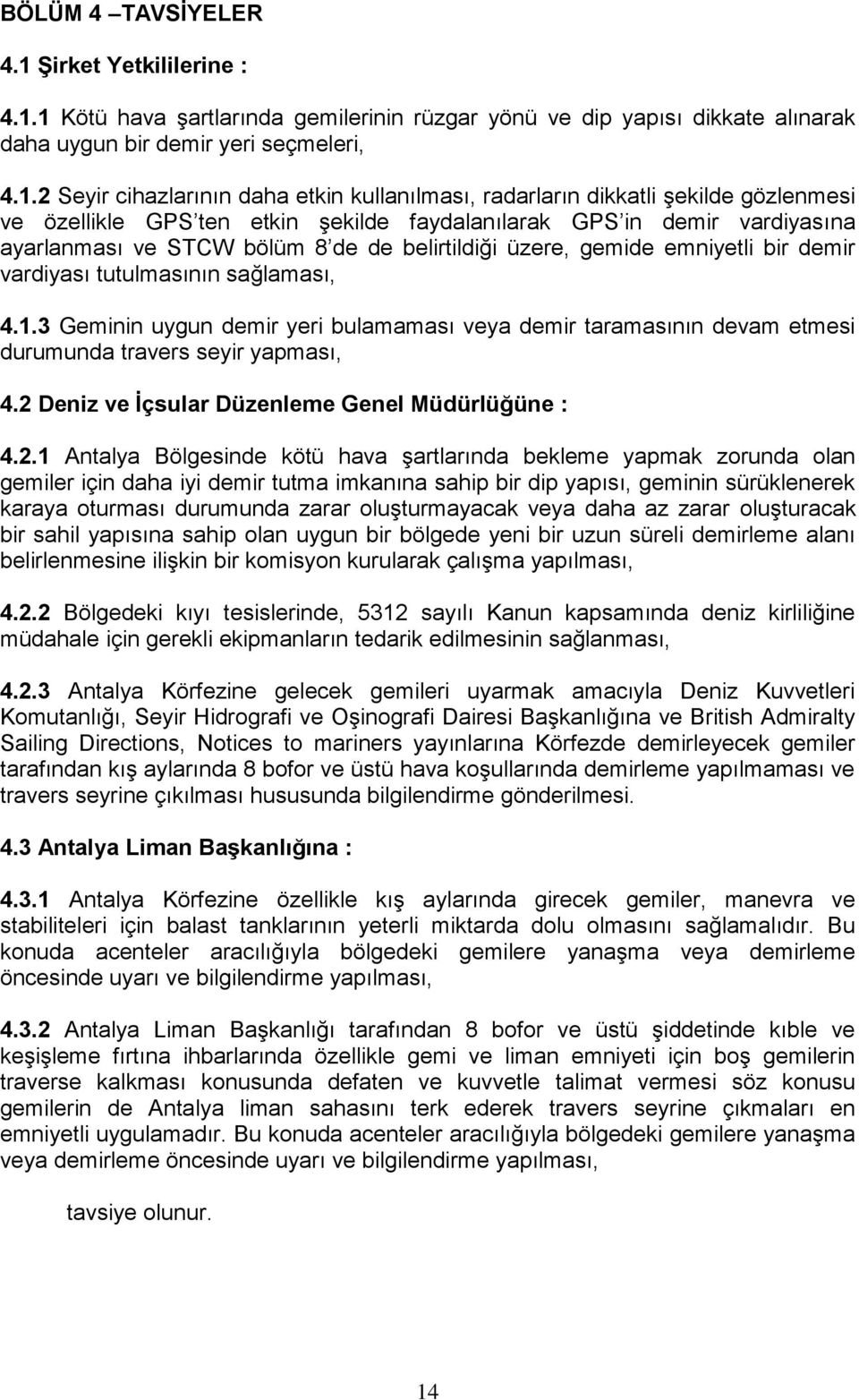 1 Kötü hava şartlarında gemilerinin rüzgar yönü ve dip yapısı dikkate alınarak daha uygun bir demir yeri seçmeleri, 4.1.2 Seyir cihazlarının daha etkin kullanılması, radarların dikkatli şekilde