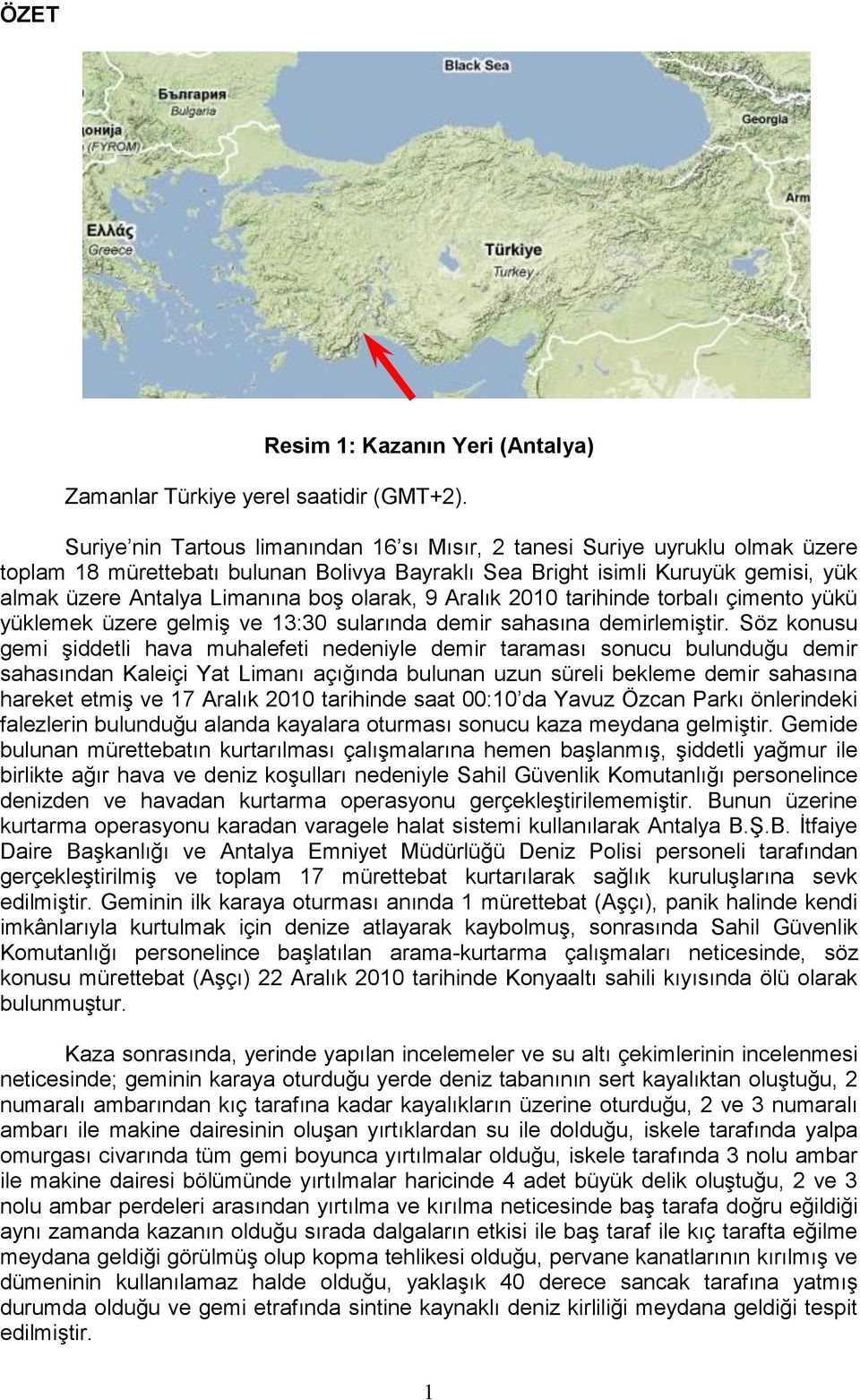 olarak, 9 Aralık 2010 tarihinde torbalı çimento yükü yüklemek üzere gelmiş ve 13:30 sularında demir sahasına demirlemiştir.