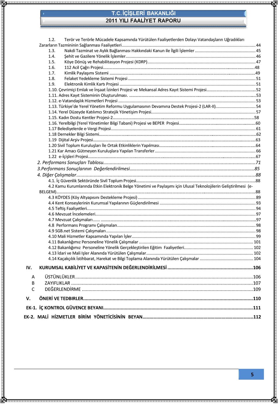 .....48 1.7. Kimlik Paylaşımı Sistemi.49 1.8. Felaket Yedekleme Sistemi Projesi... 51 1.9. Elektronik Kimlik Kartı Projesi... 51 1.10.