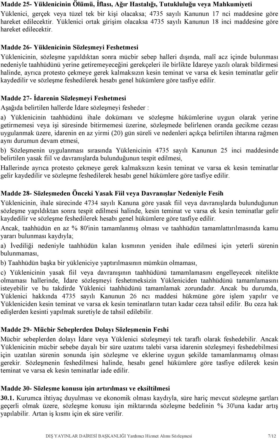 Madde 26- Yüklenicinin Sözleşmeyi Feshetmesi Yüklenicinin, sözleşme yapıldıktan sonra mücbir sebep halleri dışında, malî acz içinde bulunması nedeniyle taahhüdünü yerine getiremeyeceğini gerekçeleri