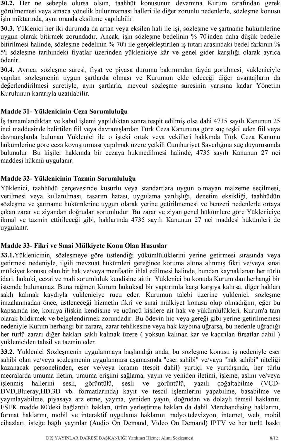 Ancak, işin sözleşme bedelinin % 70'inden daha düşük bedelle bitirilmesi halinde, sözleşme bedelinin % 70'i ile gerçekleştirilen iş tutarı arasındaki bedel farkının % 5'i sözleşme tarihindeki