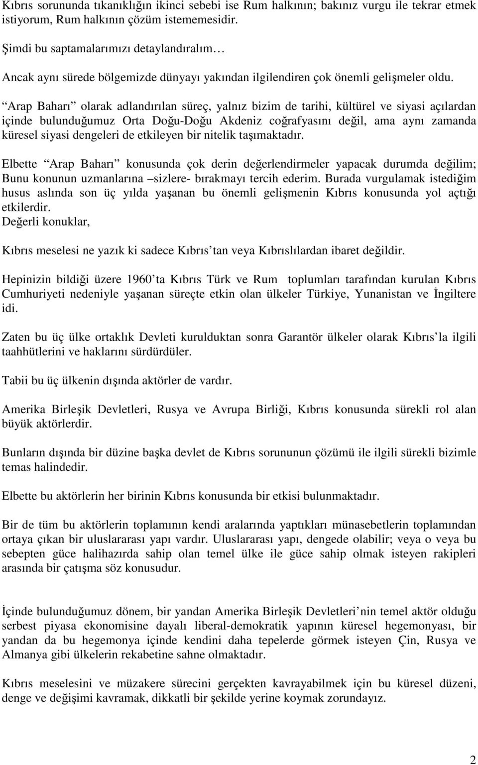 Arap Baharı olarak adlandırılan süreç, yalnız bizim de tarihi, kültürel ve siyasi açılardan içinde bulunduğumuz Orta Doğu-Doğu Akdeniz coğrafyasını değil, ama aynı zamanda küresel siyasi dengeleri de