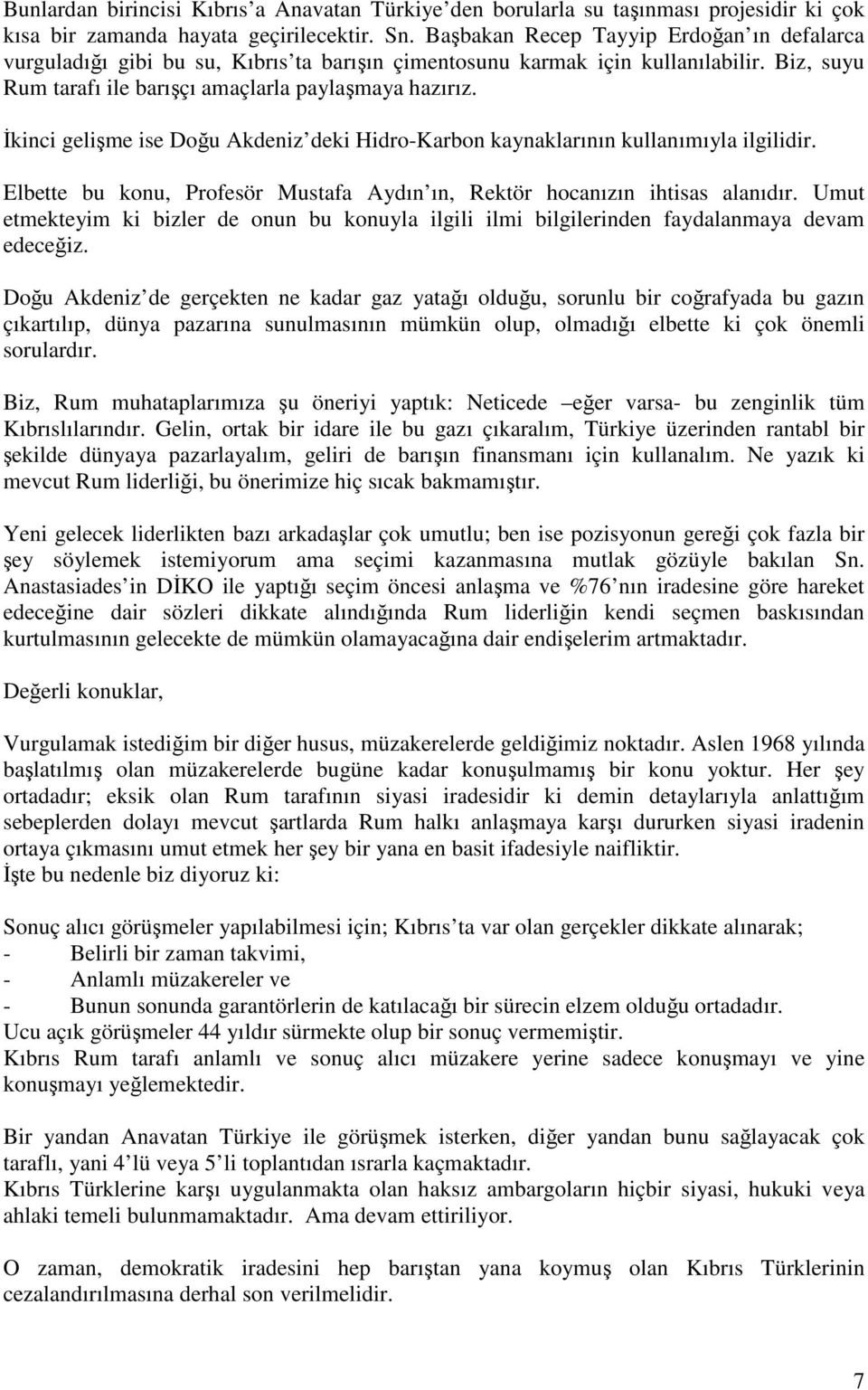 İkinci gelişme ise Doğu Akdeniz deki Hidro-Karbon kaynaklarının kullanımıyla ilgilidir. Elbette bu konu, Profesör Mustafa Aydın ın, Rektör hocanızın ihtisas alanıdır.