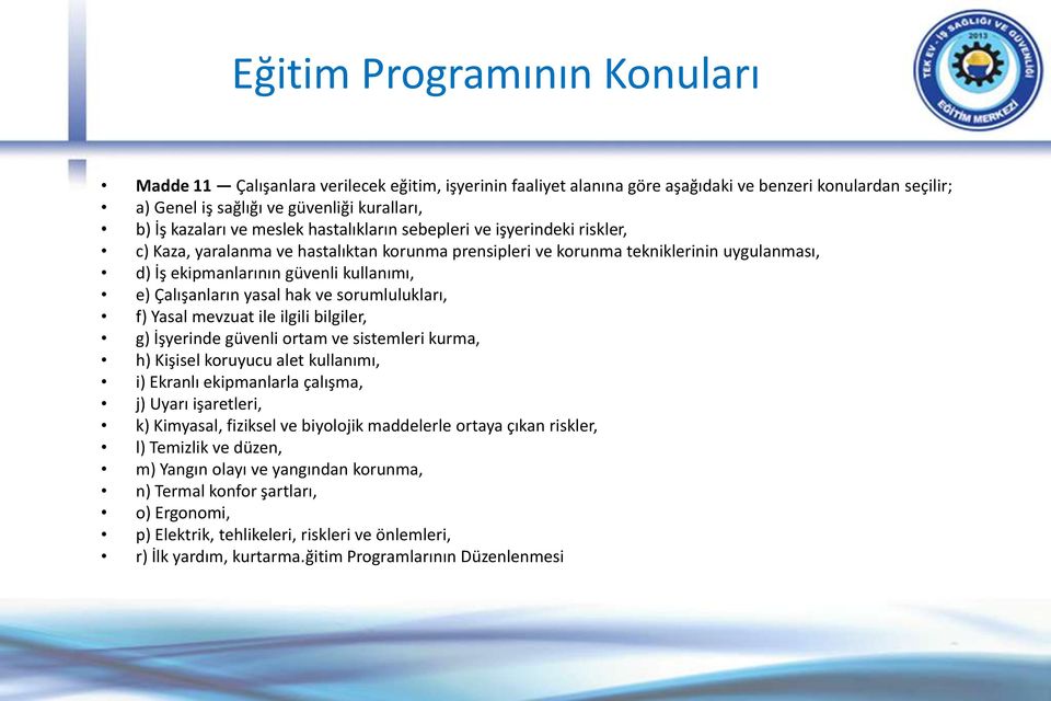 Çalışanların yasal hak ve sorumlulukları, f) Yasal mevzuat ile ilgili bilgiler, g) İşyerinde güvenli ortam ve sistemleri kurma, h) Kişisel koruyucu alet kullanımı, i) Ekranlı ekipmanlarla çalışma, j)