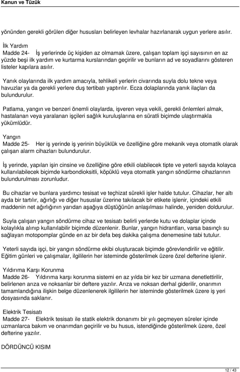 listeler kapılara asılır. Yanık olaylarında ilk yardım amacıyla, tehlikeli yerlerin civarında suyla dolu tekne veya havuzlar ya da gerekli yerlere duş tertibatı yaptırılır.