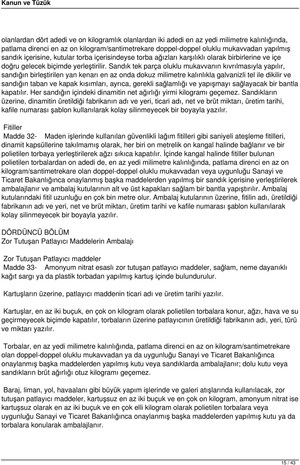 Sandık tek parça oluklu mukavvanın kıvrılmasıyla yapılır, sandığın birleştirilen yan kenarı en az onda dokuz milimetre kalınlıkla galvanizli tel ile dikilir ve sandığın taban ve kapak kısımları,