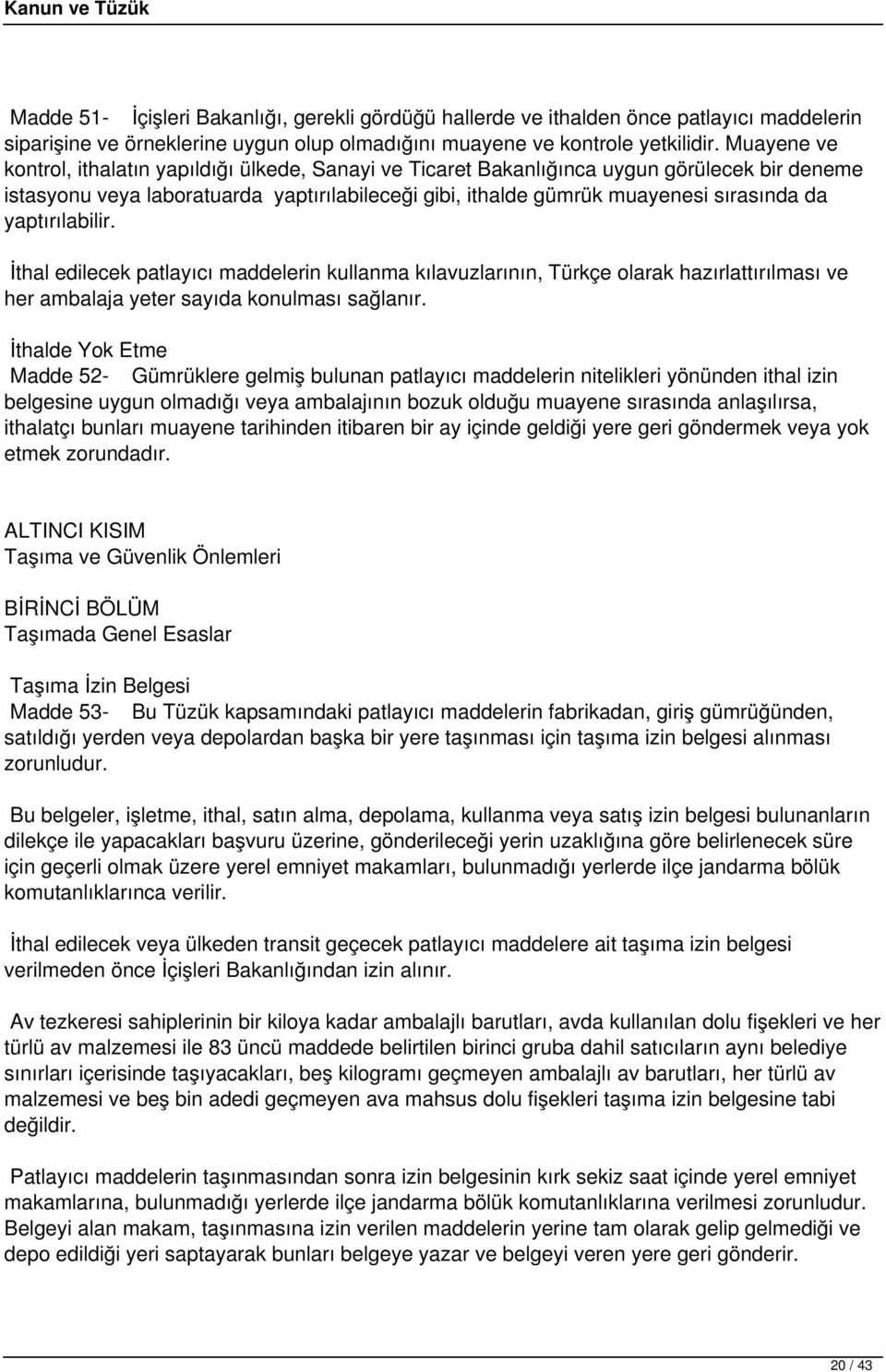 yaptırılabilir. İthal edilecek patlayıcı maddelerin kullanma kılavuzlarının, Türkçe olarak hazırlattırılması ve her ambalaja yeter sayıda konulması sağlanır.