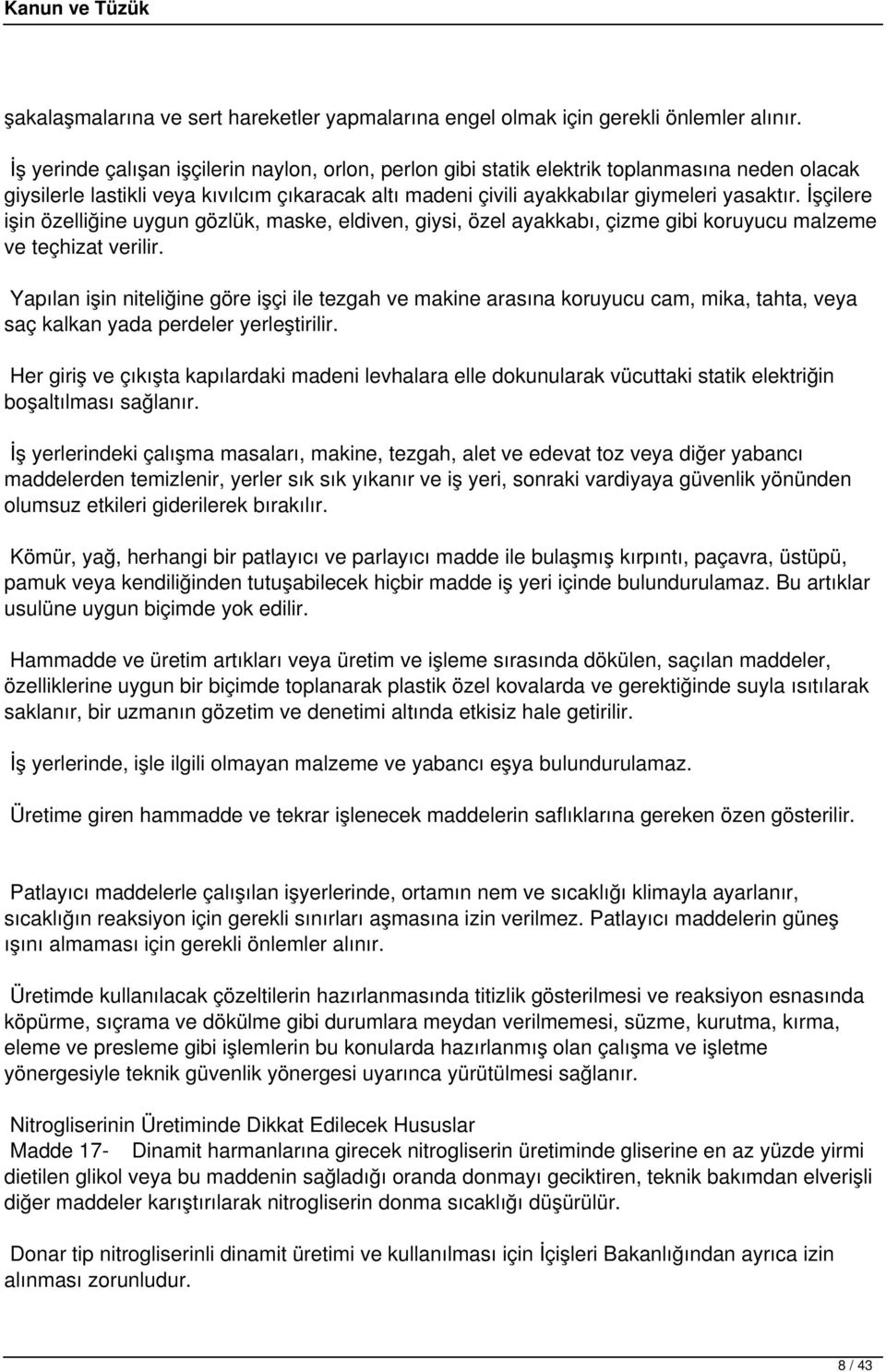 İşçilere işin özelliğine uygun gözlük, maske, eldiven, giysi, özel ayakkabı, çizme gibi koruyucu malzeme ve teçhizat verilir.