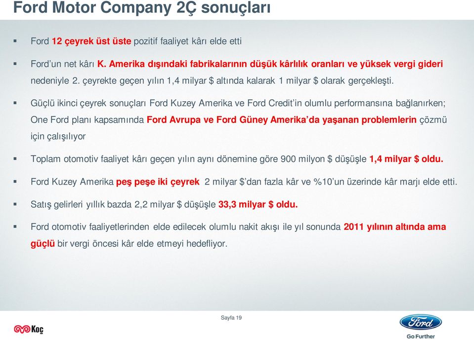 Güçlü ikinci çeyrek sonuçları Ford Kuzey Amerika ve Ford Credit in olumlu performansına bağlanırken; One Ford planı kapsamında Ford Avrupa ve Ford Güney Amerika da yaşanan problemlerin çözmü için