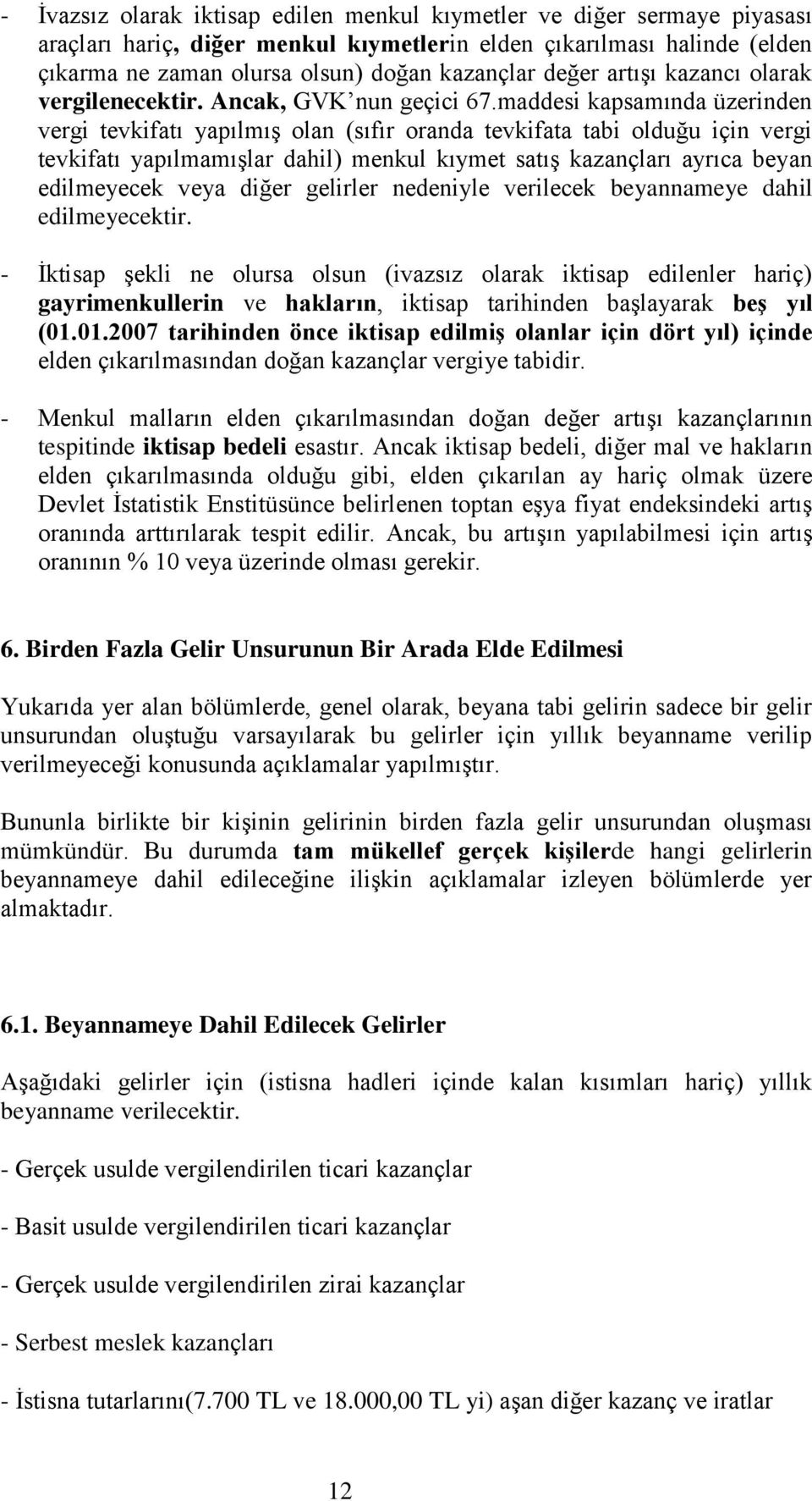 maddesi kapsamında üzerinden vergi tevkifatı yapılmış olan (sıfır oranda tevkifata tabi olduğu için vergi tevkifatı yapılmamışlar dahil) menkul kıymet satış kazançları ayrıca beyan edilmeyecek veya